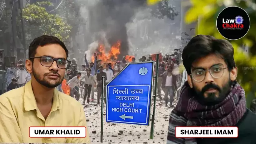 Delhi High Court Raises Concerns Over UAPA Charges Against Umar Khalid and Sharjeel Imam in Riots Case